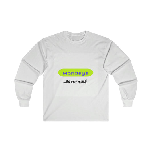 Ultra Cotton Long Sleeve Tee / T-shirt - Mondays... Never mind